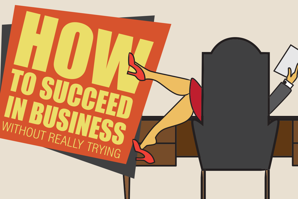 How to Succeed in Business Without Really Trying