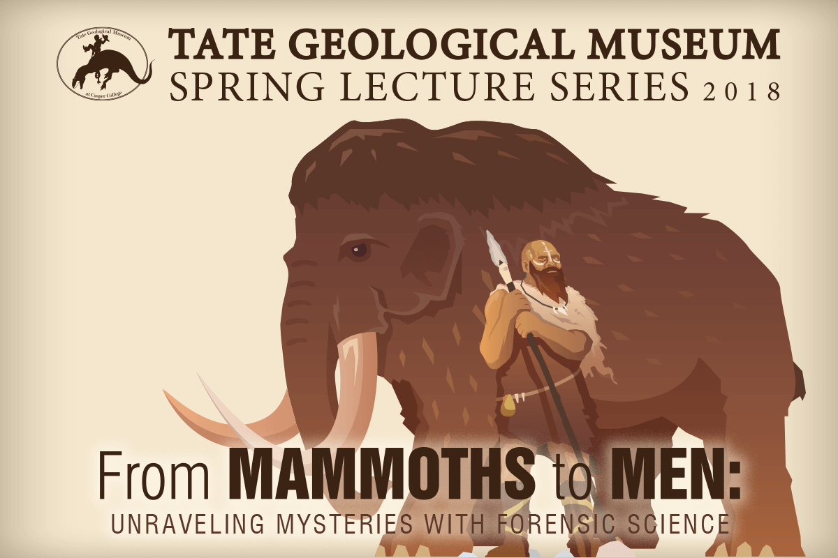 Tate 2018 Spring Lecture Series Announced “From Mammoths to Men: Unraveling the Mysteries of Forensic Science” is the title for the 2018 Tate Geological Museum Spring Lecture Series.