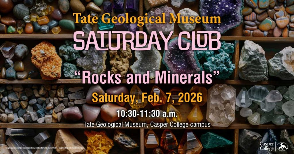 Promotional graphic for the Tate Geological Museum “Saturday Club” featuring a grid of colorful rocks, minerals, and crystals. Text reads: “Rocks and Minerals,” Saturday, Feb. 7, 2026, 10:30–11:30 a.m., Tate Geological Museum, Casper College campus, with the Casper College logo at bottom right.