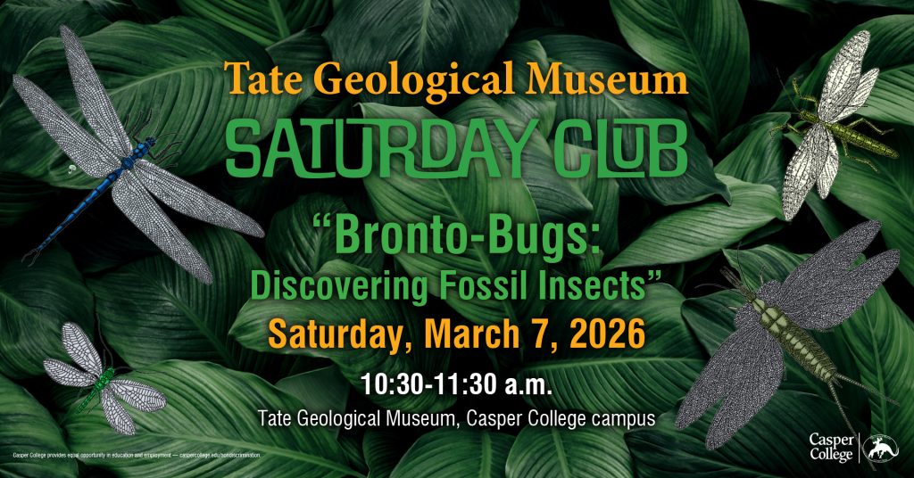 Promotional graphic for Tate Geological Museum “Saturday Club” titled “Bronto-Bugs: Discovering Fossil Insects,” set over a leafy green background with large illustrated dragonflies; event details: Saturday, March 7, 2026, 10:30–11:30 a.m., Tate Geological Museum on the Casper College campus, with Casper College logo.