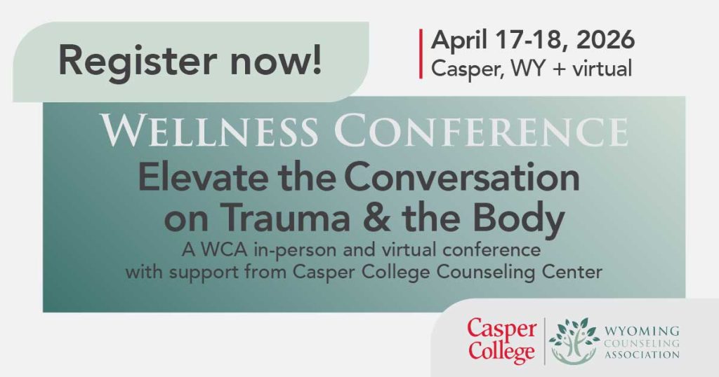 “Register now! April 17–18, 2026 — Casper, WY + virtual WELLNESS CONFERENCE Elevate the Conversation on Trauma & the Body A WCA in-person and virtual conference with support from Casper College Counseling Center” Logos at bottom: Casper College and Wyoming Counseling Association.