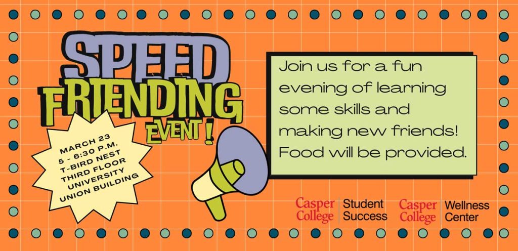 Colorful digital flyer for a “Speed Friending Event.” The background is bright orange with a dotted border and grid pattern. Large stylized text on the left reads “Speed Friending Event!” with a small megaphone graphic nearby. A starburst shape lists event details: March 23, 5–6:30 p.m., T-Bird Nest, Third Floor, University Union Building. On the right, a green box says: “Join us for a fun evening of learning some skills and making new friends! Food will be provided.” Logos along the bottom read Casper College Student Success and Casper College Wellness Center.